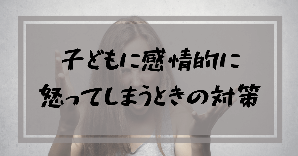 子どもに感情的に怒ってしまうときの対策 ゆりいろログ